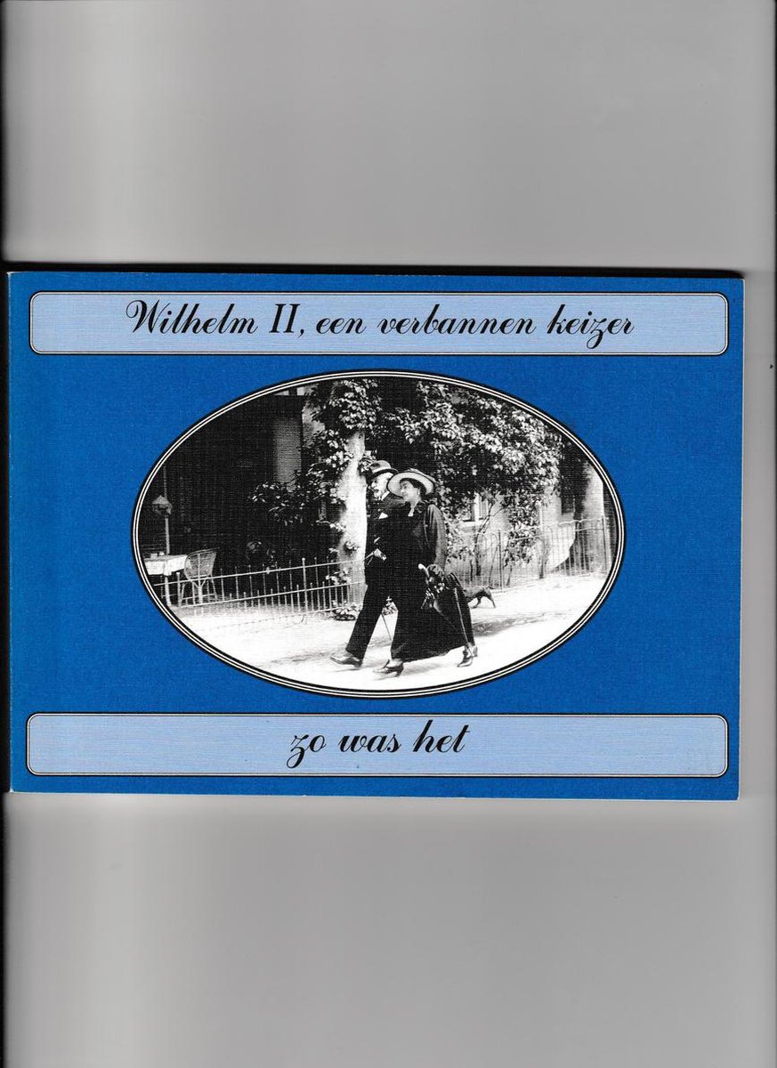 Wilhelm II, een verbannen keizer : zo was het Wilhelm 2, een verbannen keizer