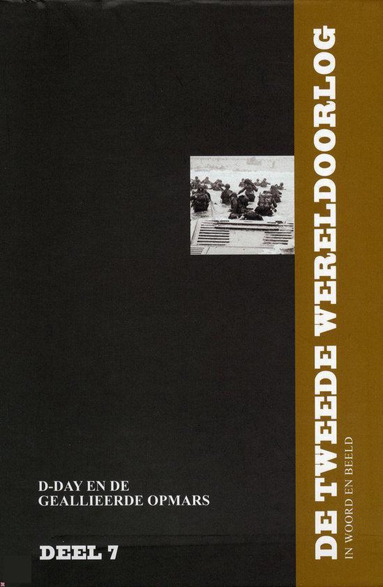 D-Day en de geallieerde opmars / De Tweede Wereldoorlog in woord en beeld / 7