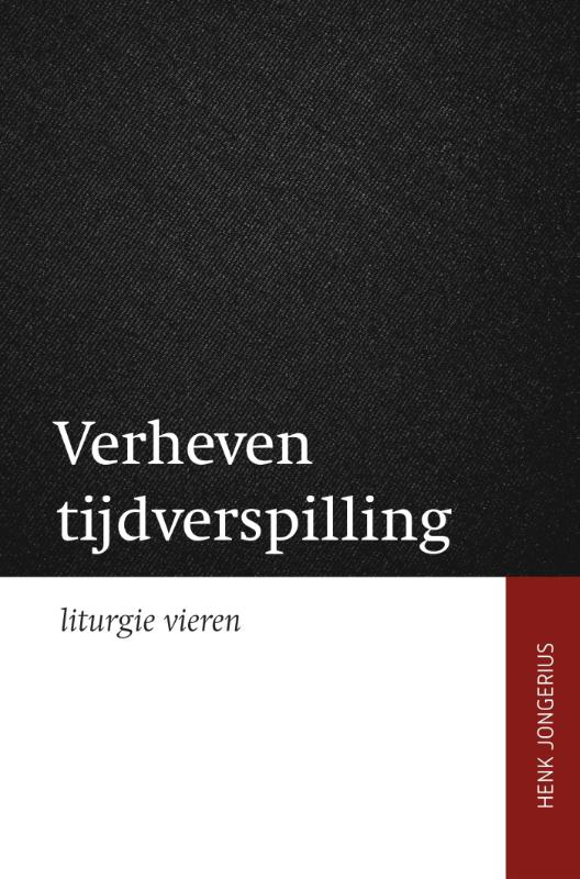 Verheven tijdsverspilling - liturgie vieren
