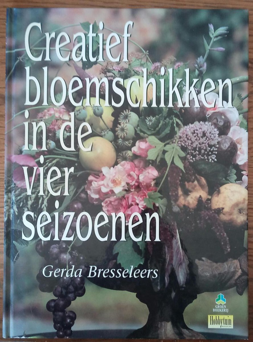 Groenboekerij. : Creatief bloemschikken in de vier seizoenen