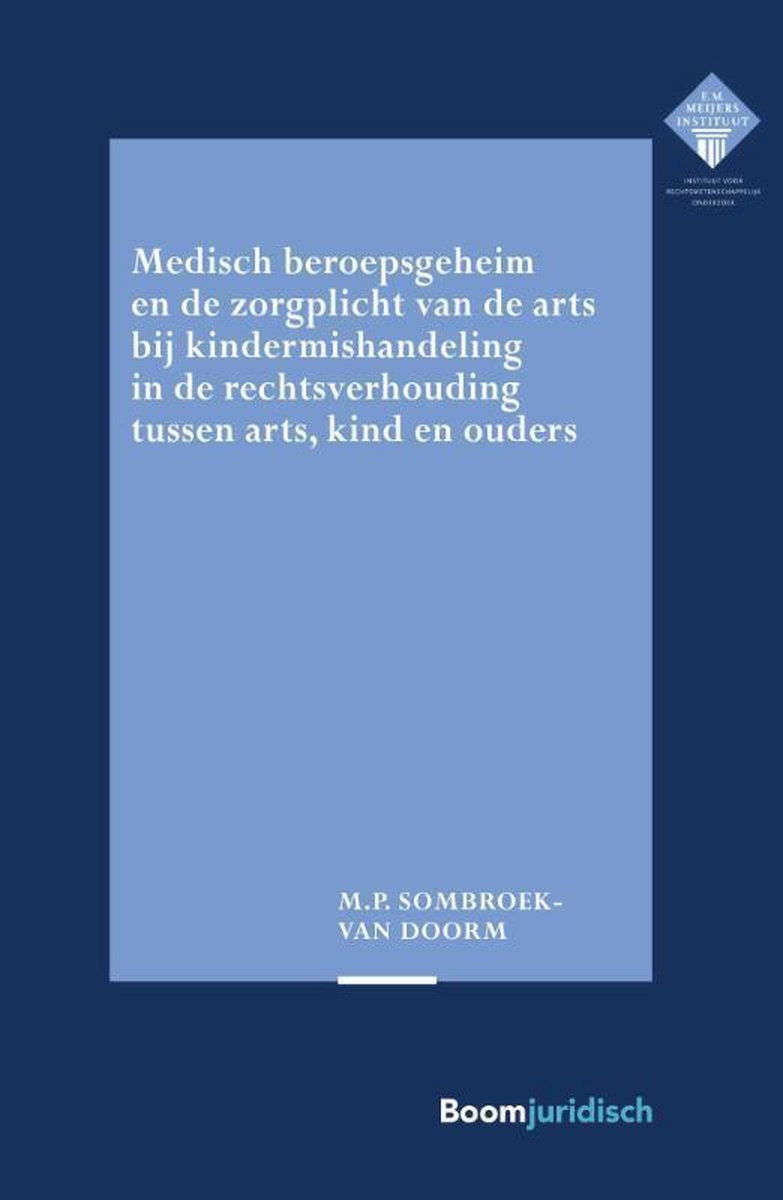 Medisch beroepsgeheim en de zorgplicht van de arts bij vermoedens van kindermishandeling in de rechtsverhouding tussen arts, kind en ouders / E.M. Meijers Instituut voor Rechtswetenschappelijk Onderzoek
