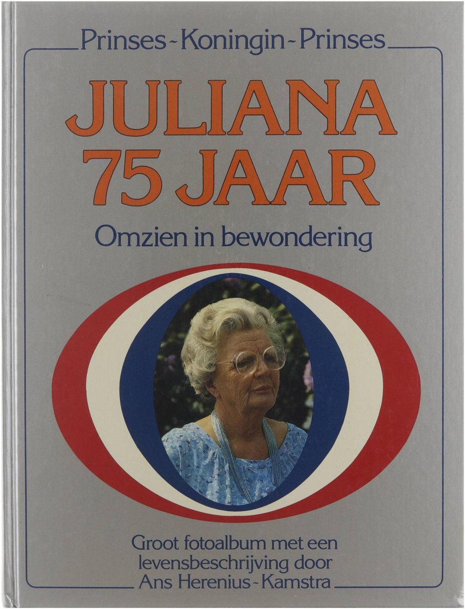Juliana 75 jaar : omzien in bewondering : prinses-koningin-prinses : groot fotoalbum