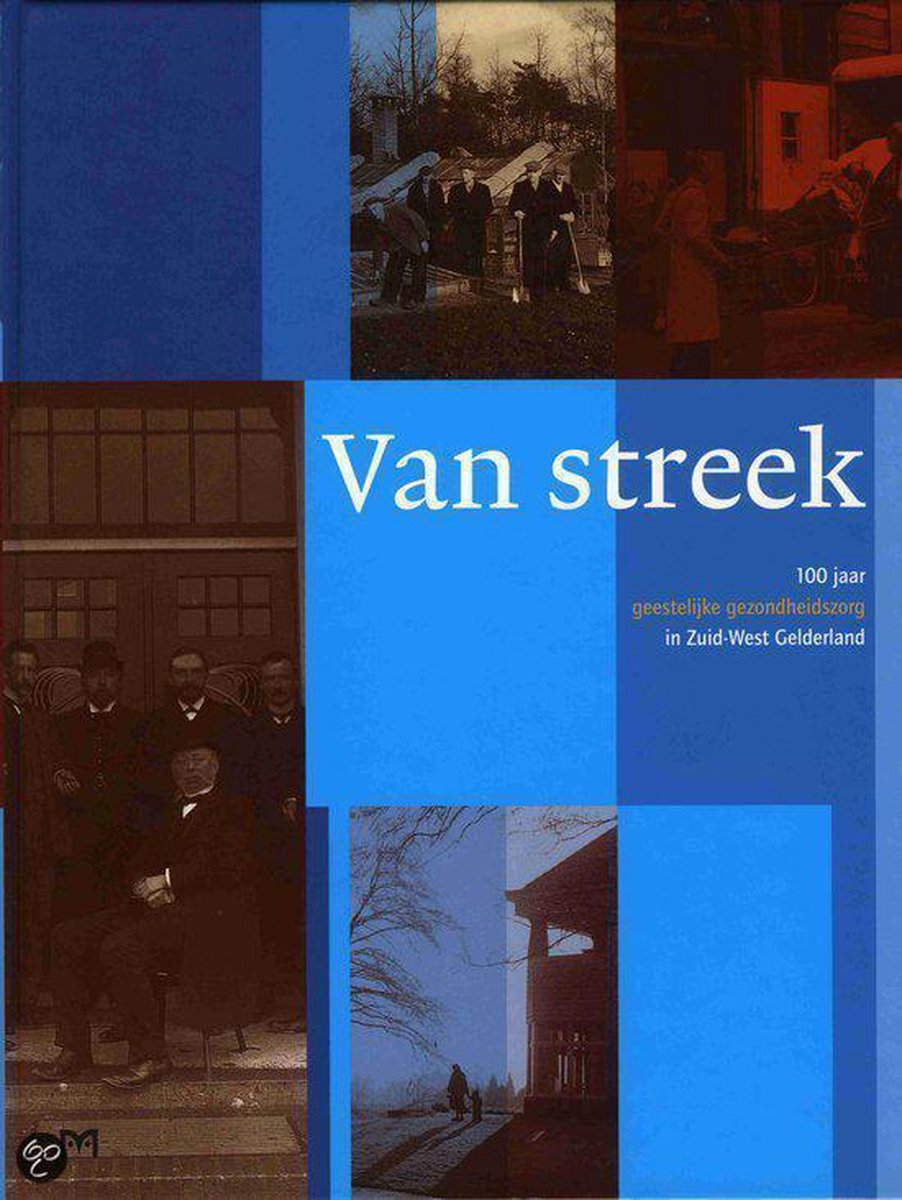 Van streek. 100 jaar geestelijke gezondheidszorg in Zuid-West Gelderland