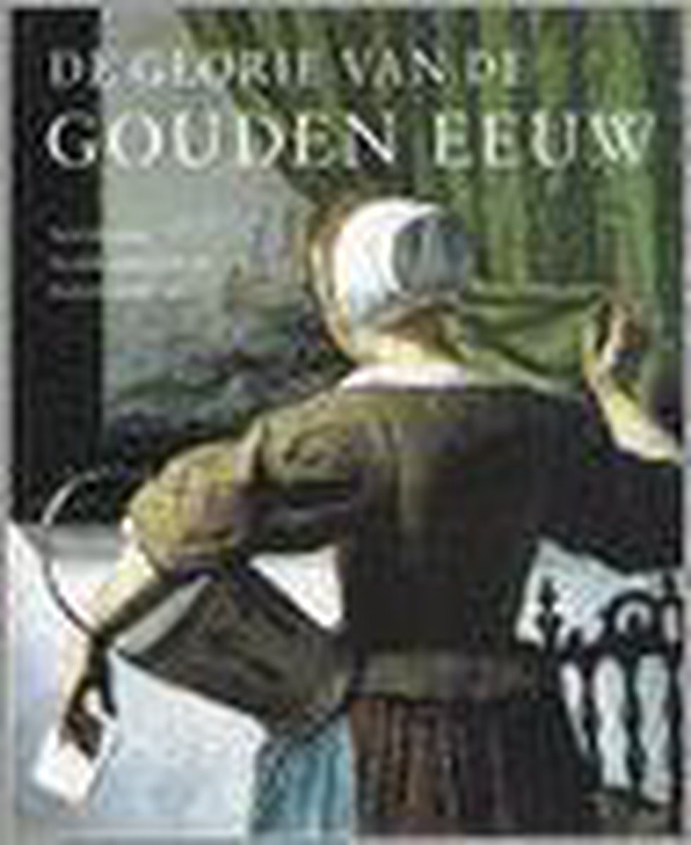 Glorie van de Gouden Eeuw, De - Schilderijen, beeldhouwkunst