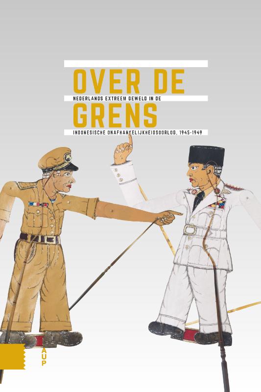 Over de grens / Onafhankelijkheid, dekolonisatie, geweld en oorlog in Indonesië 1945-1950