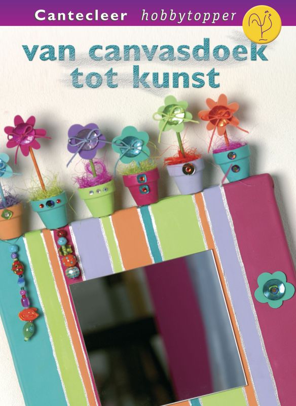 Van canvasdoek tot kunst / Cantecleer hobbytopper