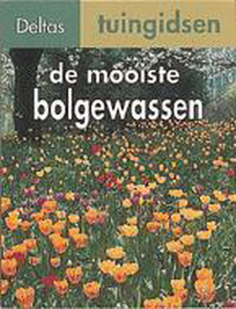 De mooiste bolgewassen / Deltas tuingidsen