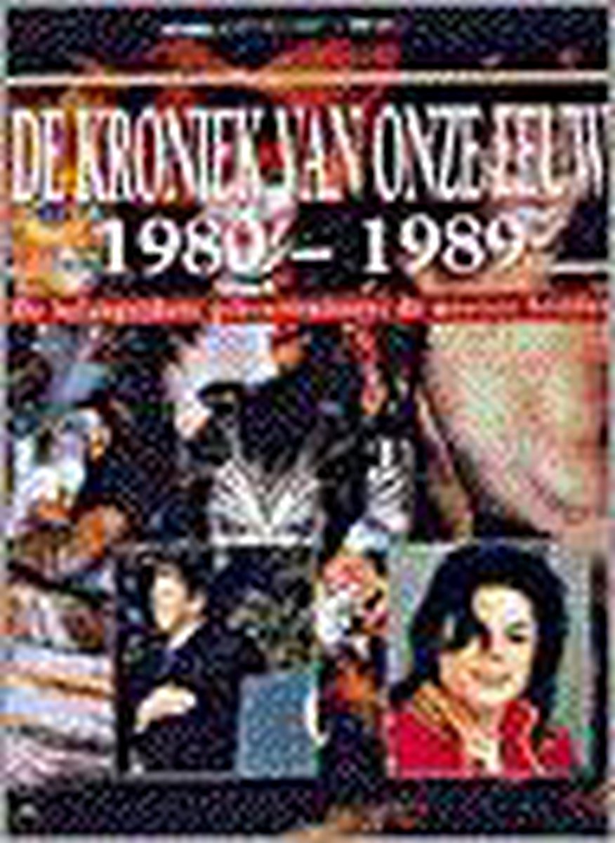 De kroniek van onze eeuw : de belangrijkste gebeurtenissen, de mooiste beelden / 1980-1989