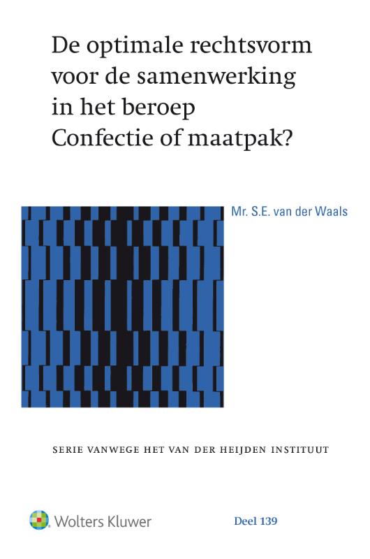 De optimale rechtsvorm voor de samenwerking in het beroep. Confectie of maatpak? / Serie vanwege het van der Heijden instituut / 139