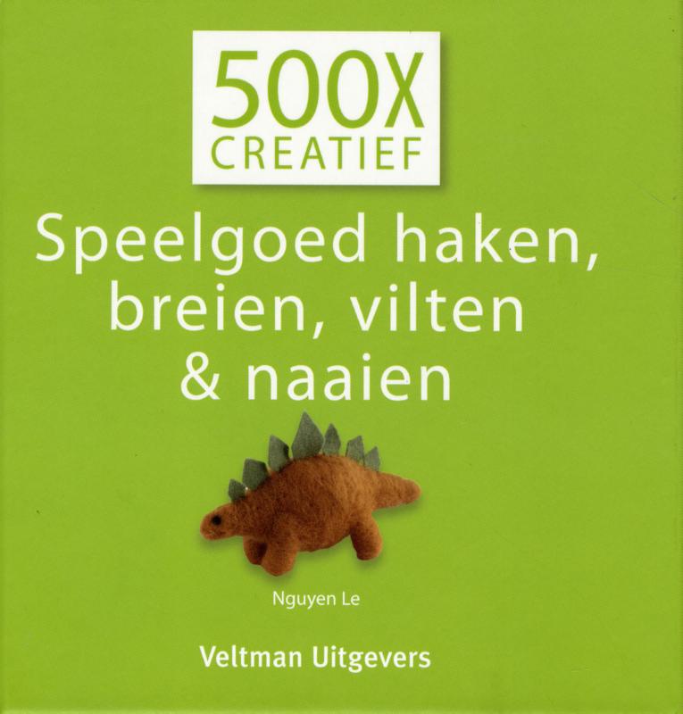 Speelgoed haken, breien, vilten en naaien / 500x creatief