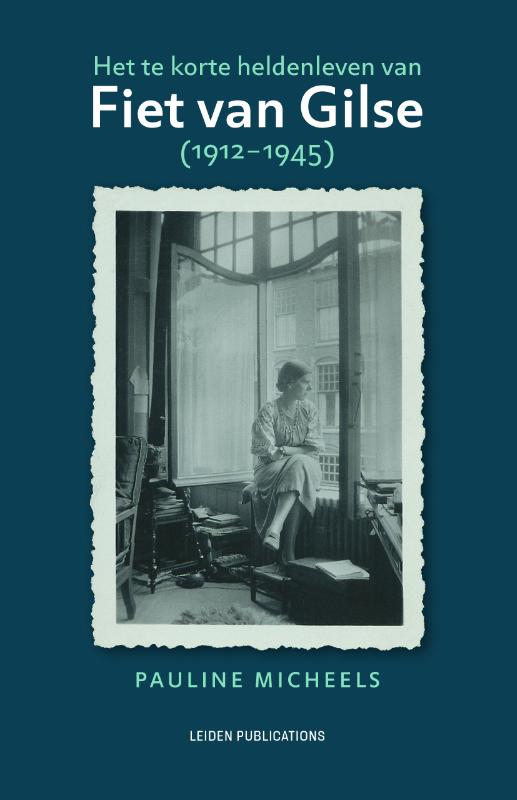 Het te korte heldenleven van Fiet van Gilse (1912-1945) / Leiden Publications