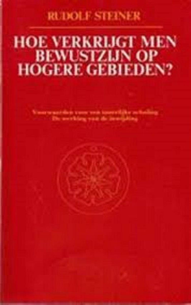 Hoe verkrijgt men bewustzijn op hogere gebieden ? - Rudolf Steiner