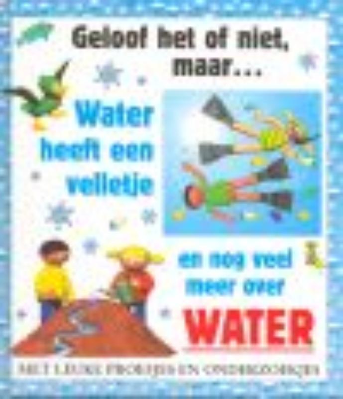 Water heeft een velletje en nog veel meer over water / Geloof het of niet