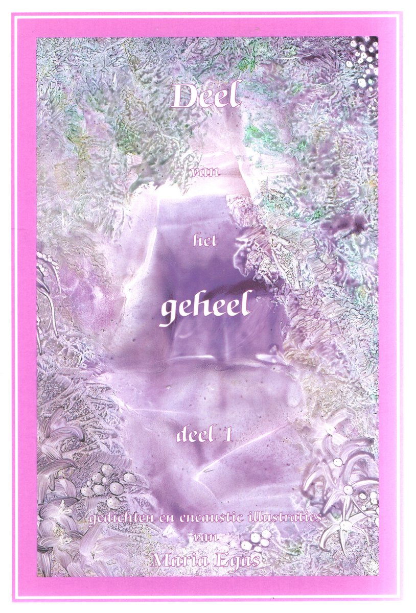 Deel van 't geheel - deel 1 - gedichten en encaustic illustraties