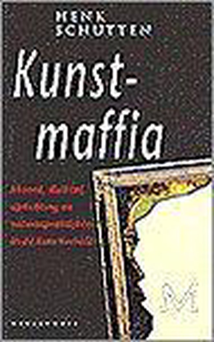 Kunstmaffia - moord, diefstal, oplichting en witwaspraktijken in de kunstwereld