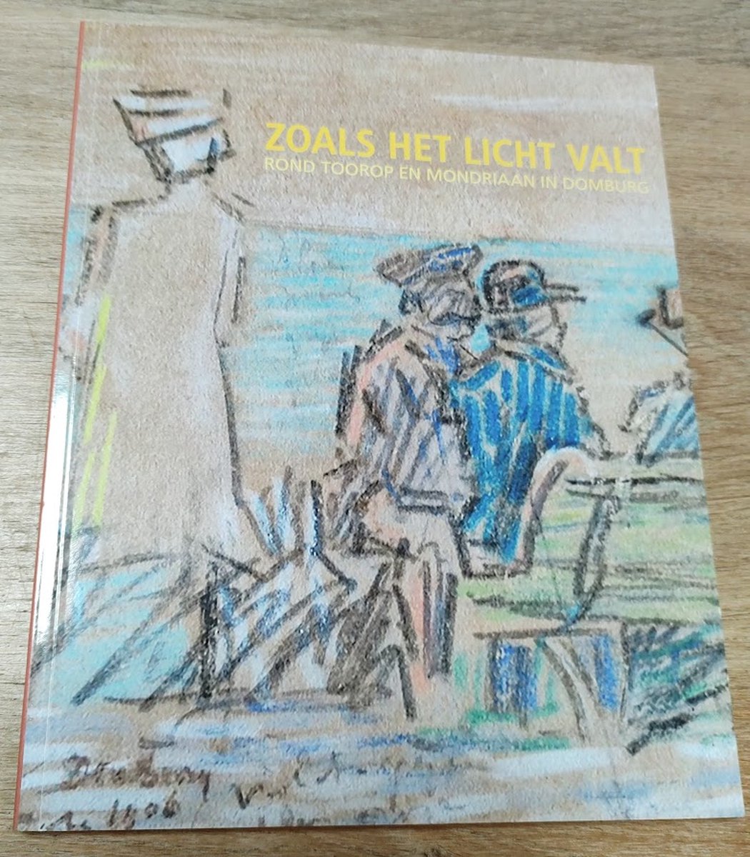 Zoals het licht valt / rond Toorop en Mondriaan in Domburg