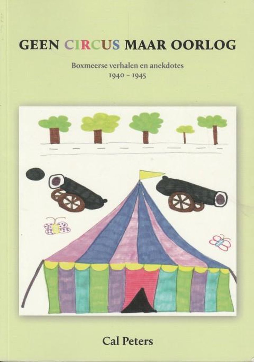 Boxmeer : "Geen circus maar oorlog"" Boxmeerse verhalen en anekdotes 1940 - 1945
