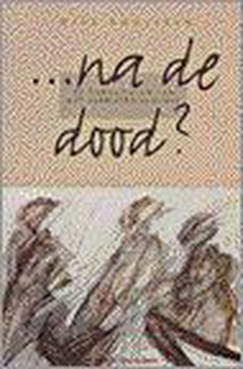 Na de dood? De harde noten van het verrijzenisgeloof