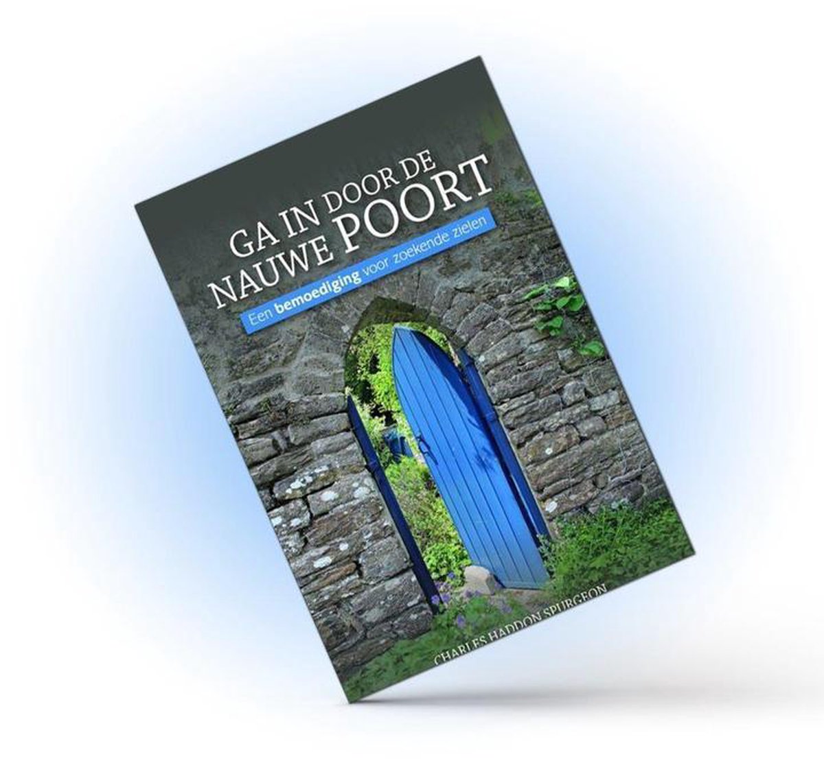 Ga in door de nauwe poort - C.H. Spurgeon - Geloofstoerusting