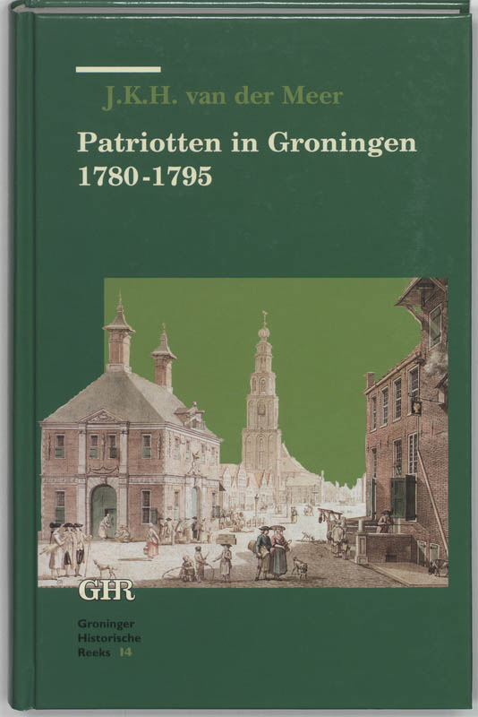 Patriotten in Groningen 1780-1795 / Groninger historische reeks / 14