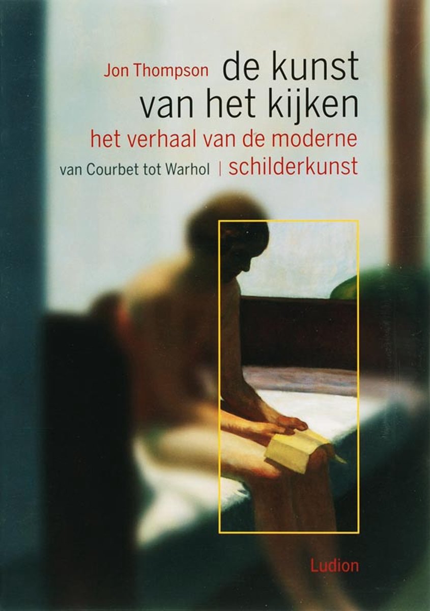 Het verhaal van de moderne schilderkunst van Courbet tot Warhol / De kunst van het kijken