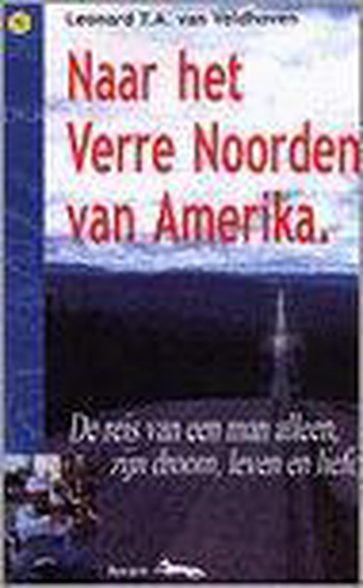 Naar het verre Noorden van Amerika - de reis van een man alleen, zijn droom, leven en liefde