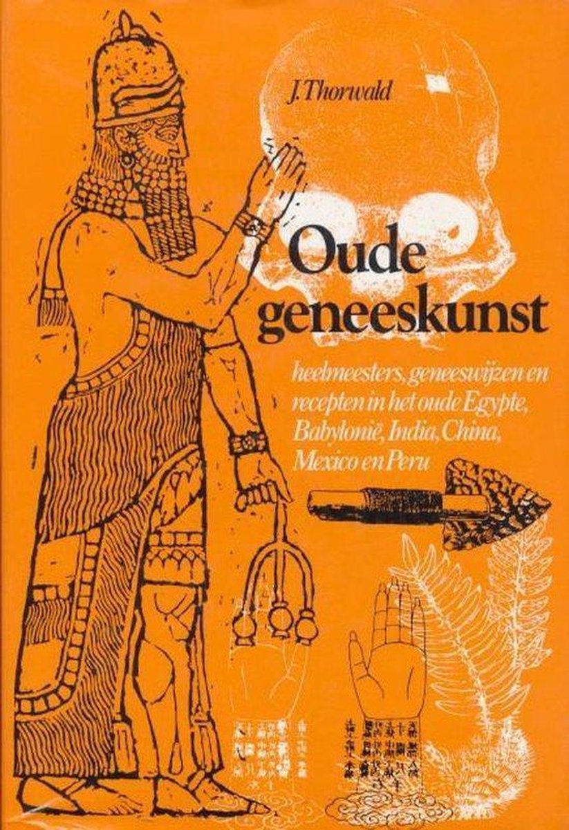 Oude geneeskunst: Heelmeesters, geneesmethoden en recepten in het oude Egypte, BabyloniÃ«, India, China, Mexico en Peru