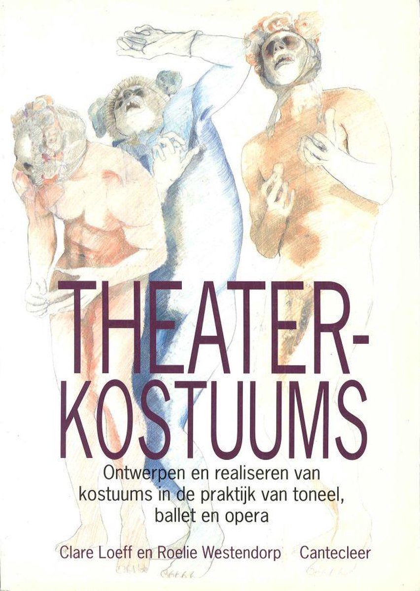 Theaterkostuums: ontwerpen en realiseren van kostuums in de praktijk van toneel, ballet en opera