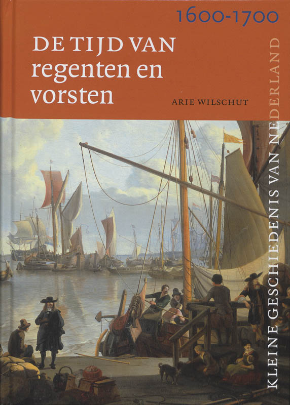 Tijd van regenten en vorsten 1600-1700 / Kleine Geschiedenis van Nederland / 6