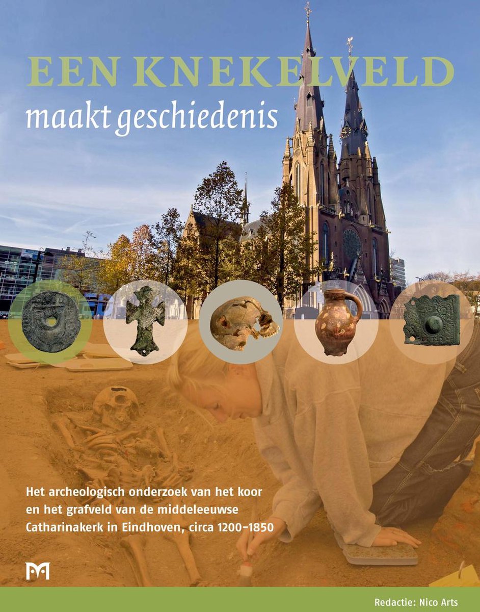Een knekelveld maakt geschiedenis. Het archeologisch onderzoek van het koor en het grafveld van de middeleeuwse Catharinakerk in Eindhoven, circa 1200-1850